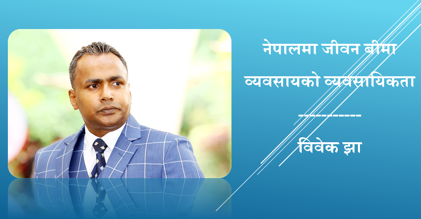नेपालमा जीवन बीमा व्यवसायको व्यवसायिकता, विवेक झाको लेख